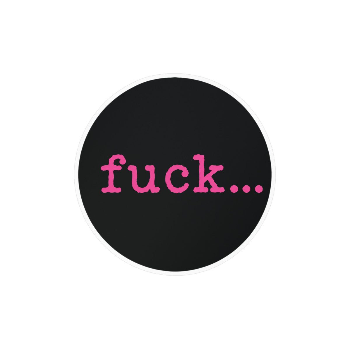 Round black vinyl sticker with lowercase motel-pink fuck and an ellipsis