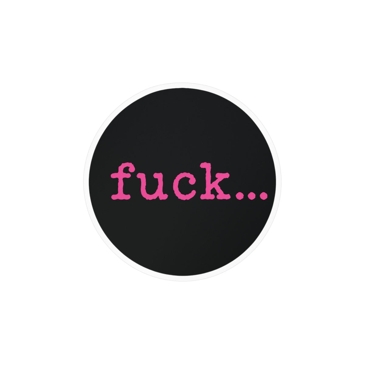Round black vinyl sticker with lowercase motel-pink fuck and an ellipsis