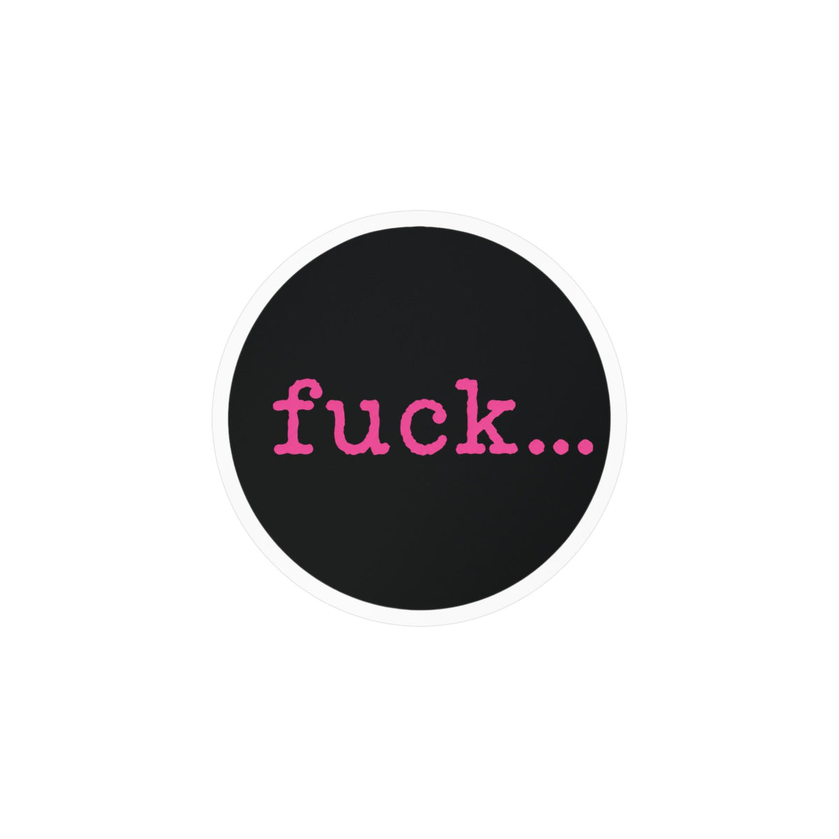Round black vinyl sticker with lowercase motel-pink fuck and an ellipsis