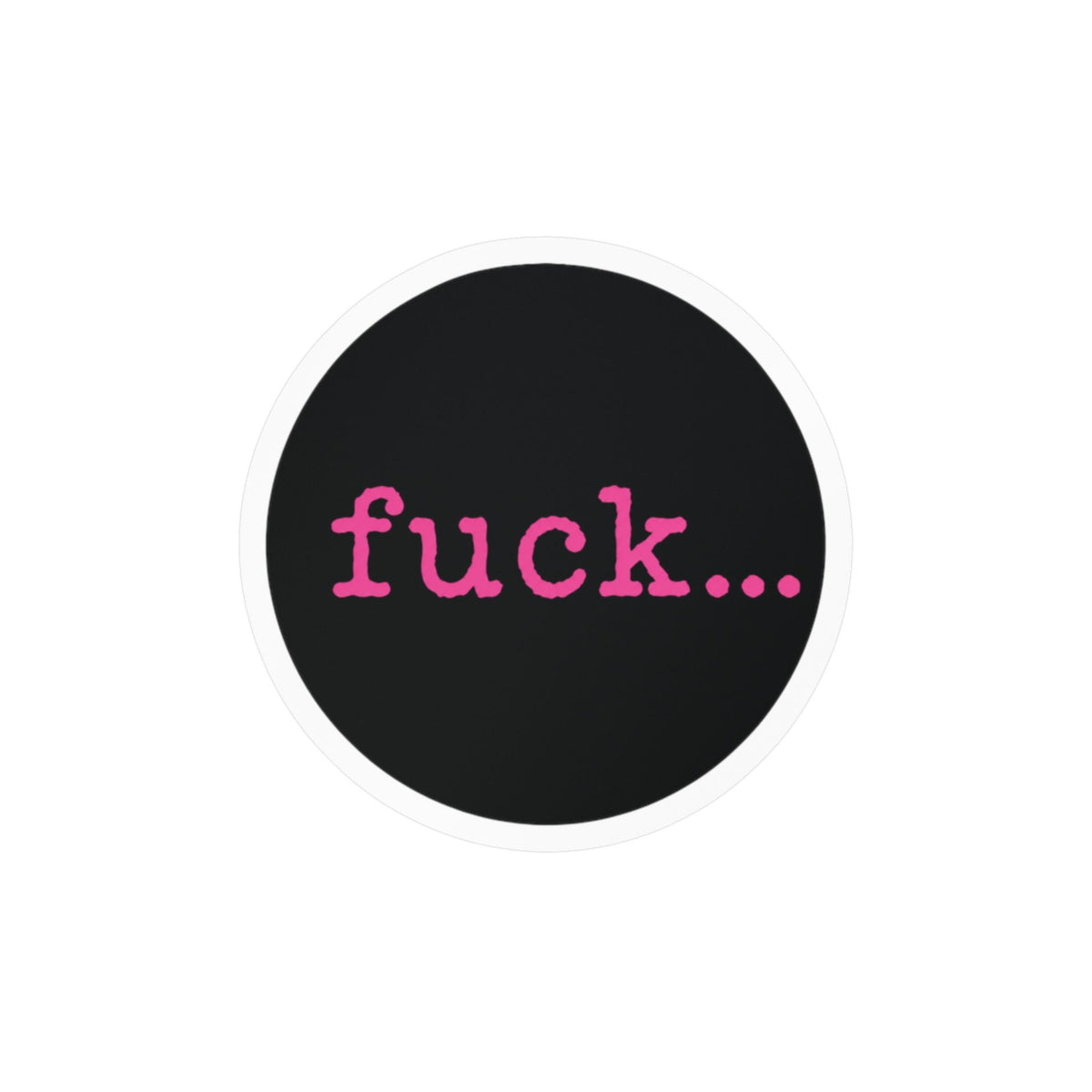 Round black vinyl sticker with lowercase motel-pink fuck and an ellipsis